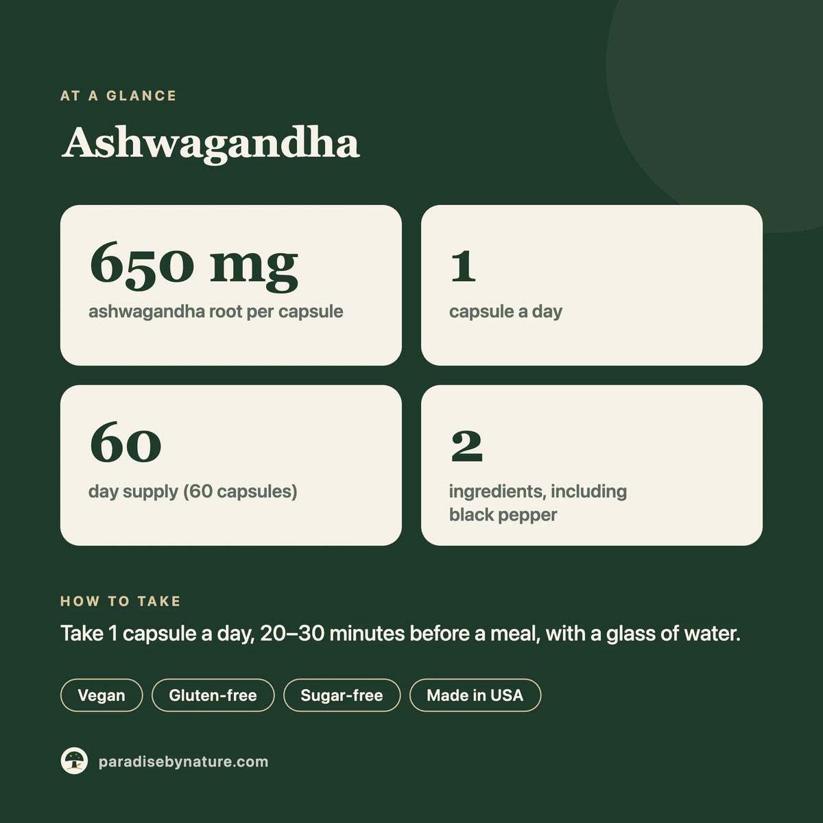 Ashwagandha Capsules at a glance: 650 mg per capsule, 1 capsule a day, 60-day supply